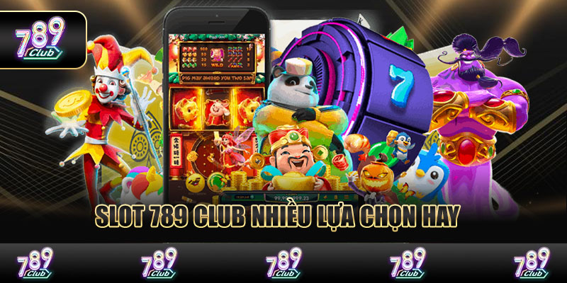 Slot 789 Club nhiều lựa chọn hay