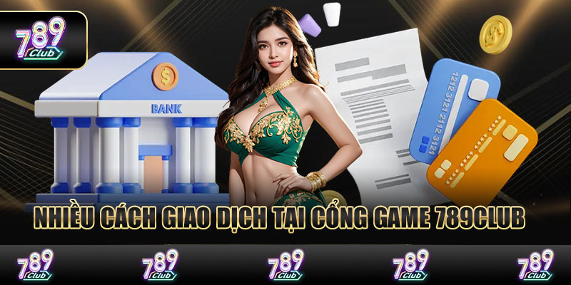 Nhiều cách giao dịch tại cổng game 789Club